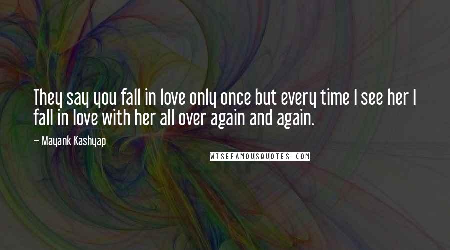 Mayank Kashyap Quotes: They say you fall in love only once but every time I see her I fall in love with her all over again and again.