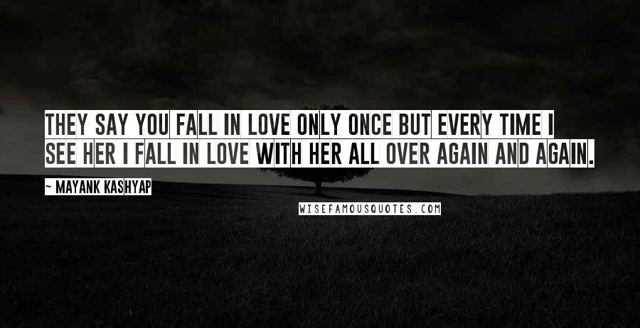 Mayank Kashyap Quotes: They say you fall in love only once but every time I see her I fall in love with her all over again and again.