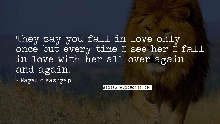 Mayank Kashyap Quotes: They say you fall in love only once but every time I see her I fall in love with her all over again and again.