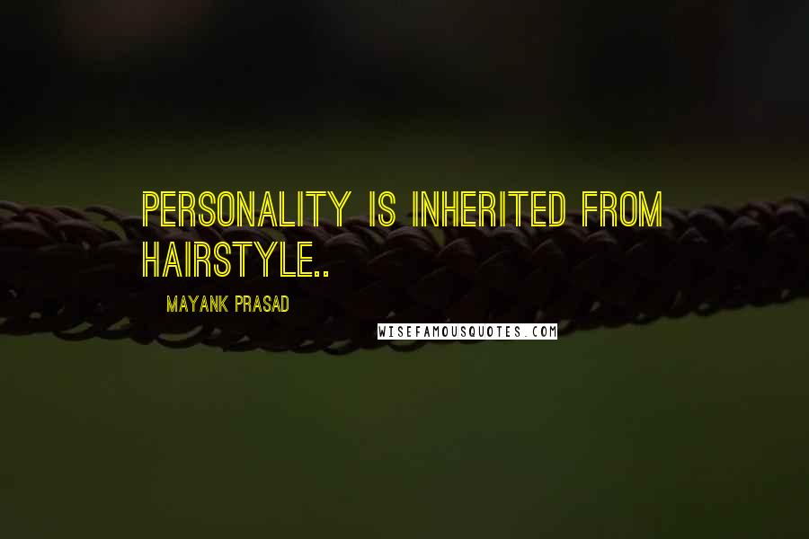 Mayank Prasad Quotes: Personality is inherited from hairstyle..