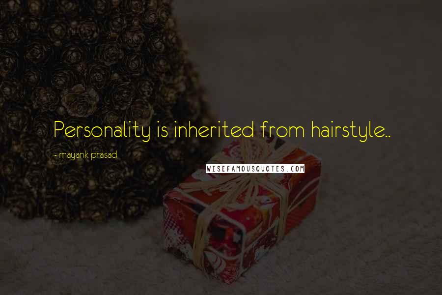 Mayank Prasad Quotes: Personality is inherited from hairstyle..