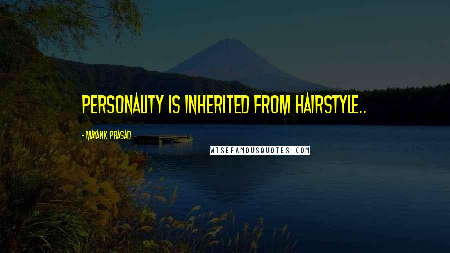 Mayank Prasad Quotes: Personality is inherited from hairstyle..