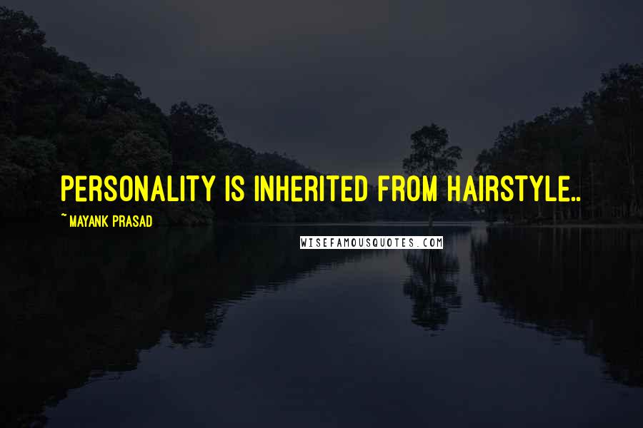 Mayank Prasad Quotes: Personality is inherited from hairstyle..