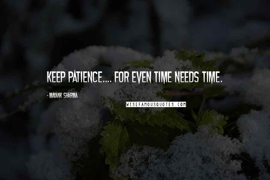 Mayank Sharma Quotes: Keep patience.... For even TIME needs TIME.