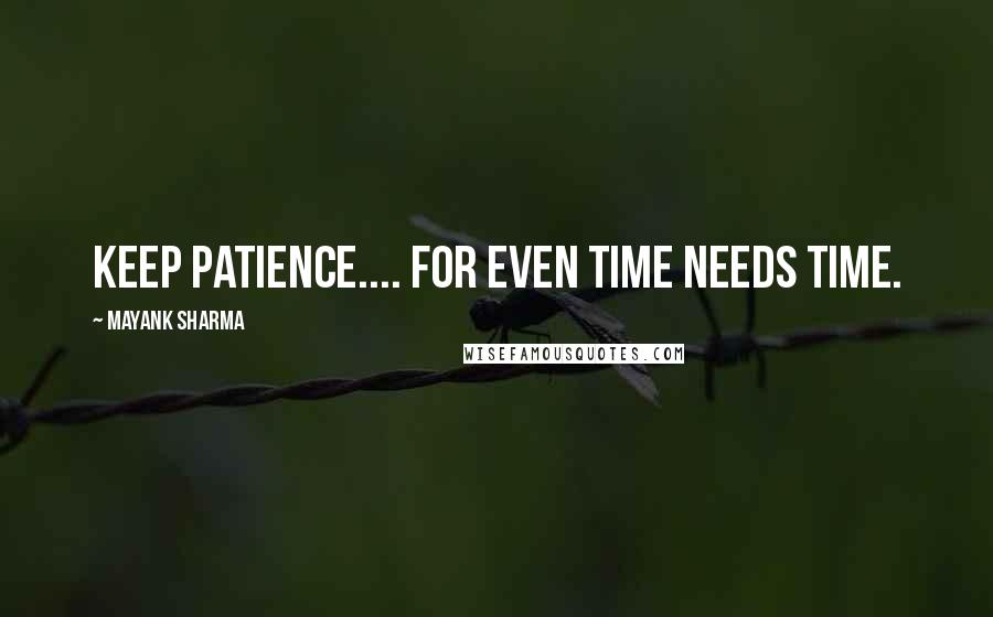 Mayank Sharma Quotes: Keep patience.... For even TIME needs TIME.