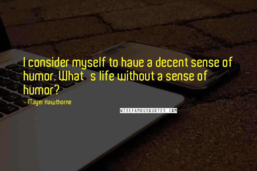 Mayer Hawthorne Quotes: I consider myself to have a decent sense of humor. What's life without a sense of humor?