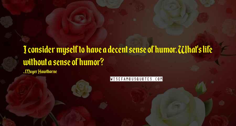 Mayer Hawthorne Quotes: I consider myself to have a decent sense of humor. What's life without a sense of humor?