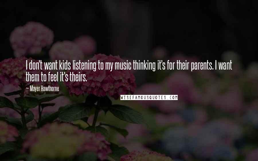 Mayer Hawthorne Quotes: I don't want kids listening to my music thinking it's for their parents. I want them to feel it's theirs.