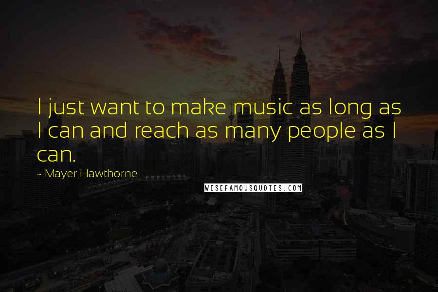 Mayer Hawthorne Quotes: I just want to make music as long as I can and reach as many people as I can.