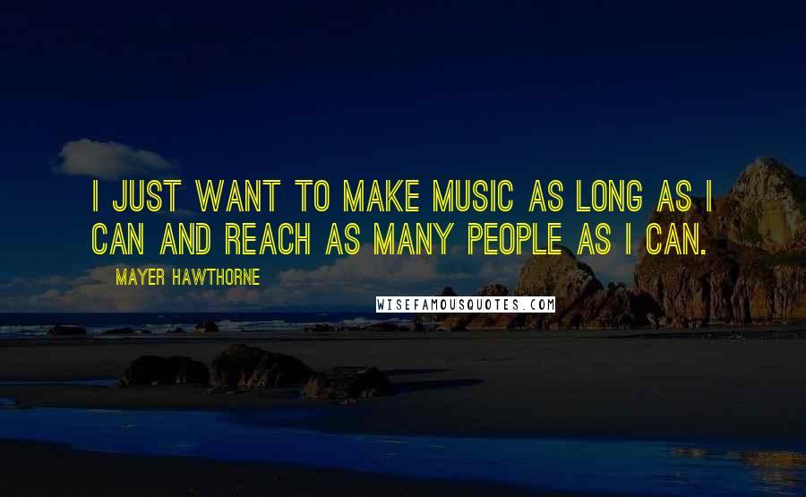 Mayer Hawthorne Quotes: I just want to make music as long as I can and reach as many people as I can.