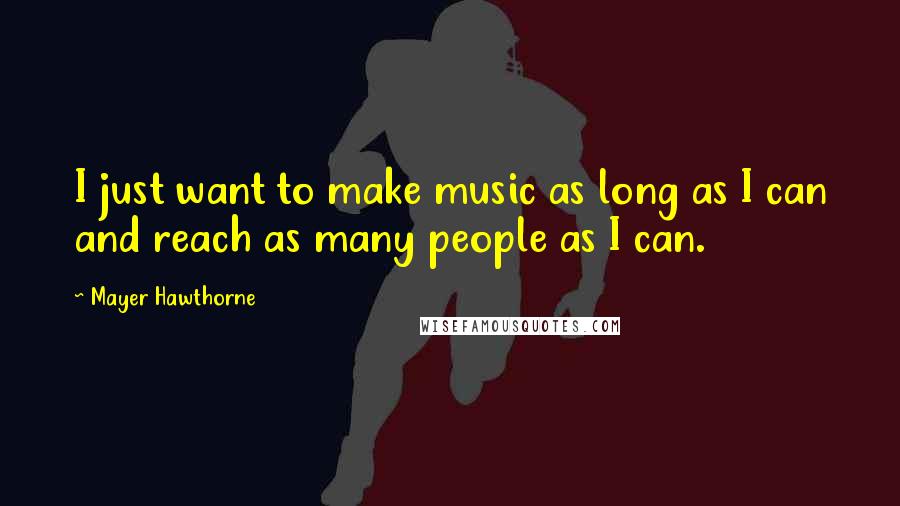 Mayer Hawthorne Quotes: I just want to make music as long as I can and reach as many people as I can.