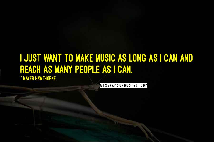 Mayer Hawthorne Quotes: I just want to make music as long as I can and reach as many people as I can.