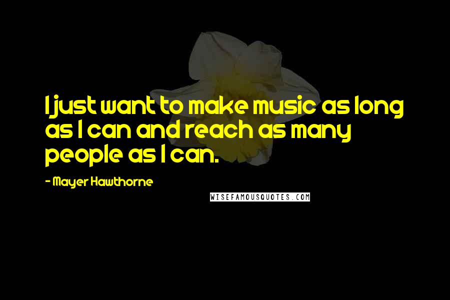 Mayer Hawthorne Quotes: I just want to make music as long as I can and reach as many people as I can.