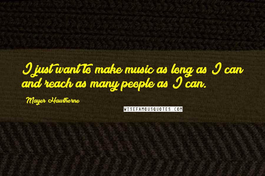 Mayer Hawthorne Quotes: I just want to make music as long as I can and reach as many people as I can.