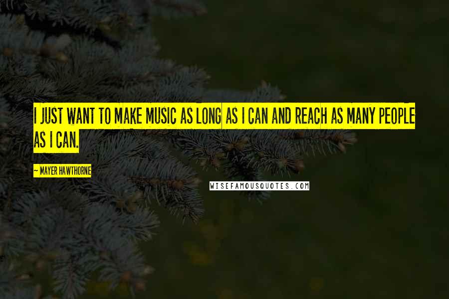 Mayer Hawthorne Quotes: I just want to make music as long as I can and reach as many people as I can.