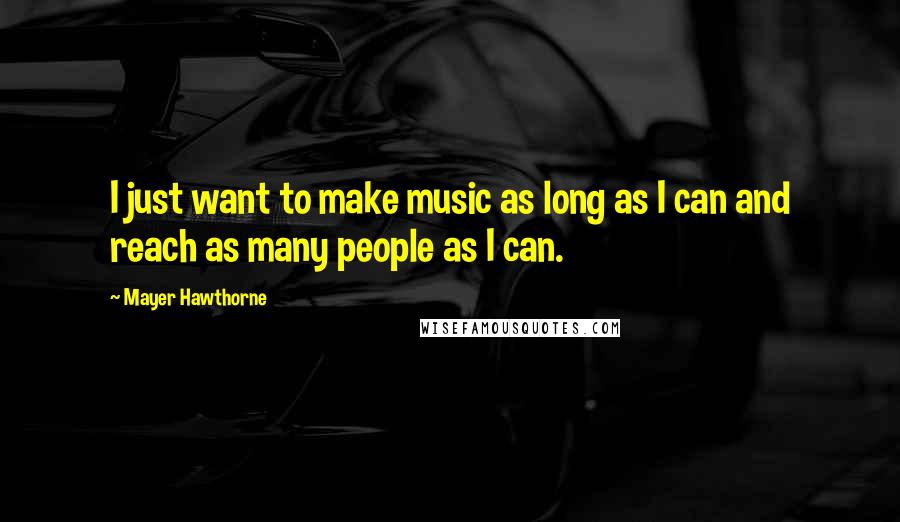 Mayer Hawthorne Quotes: I just want to make music as long as I can and reach as many people as I can.