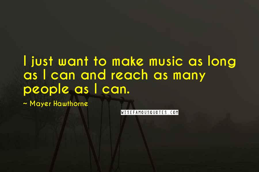 Mayer Hawthorne Quotes: I just want to make music as long as I can and reach as many people as I can.