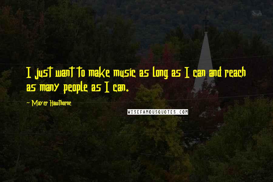 Mayer Hawthorne Quotes: I just want to make music as long as I can and reach as many people as I can.