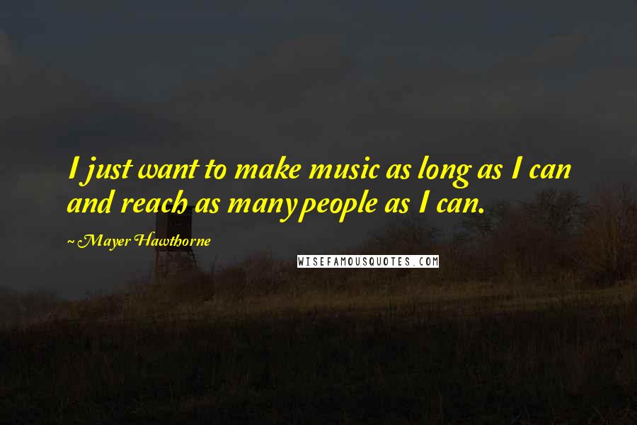 Mayer Hawthorne Quotes: I just want to make music as long as I can and reach as many people as I can.