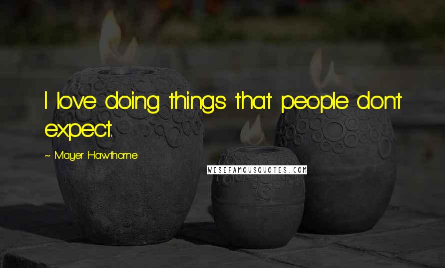 Mayer Hawthorne Quotes: I love doing things that people don't expect.