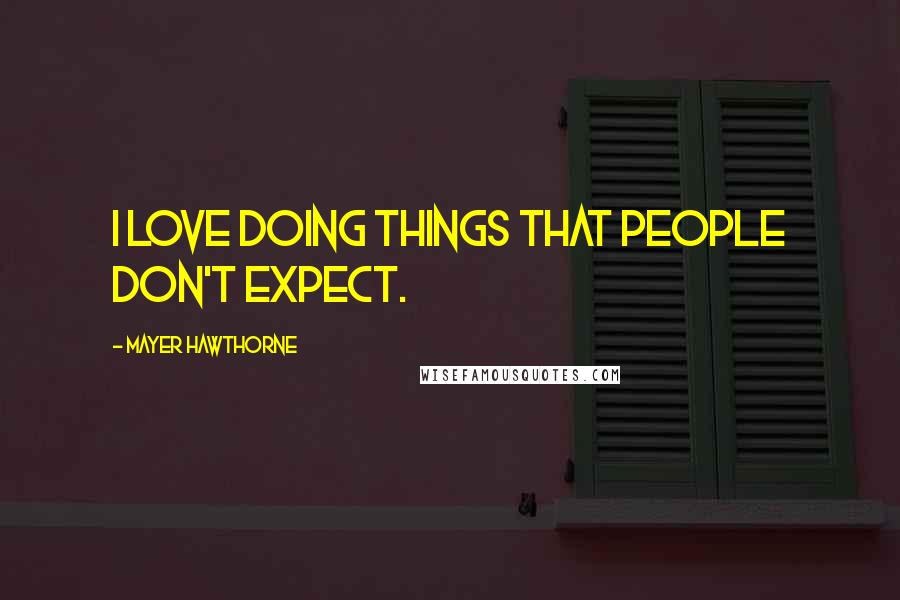 Mayer Hawthorne Quotes: I love doing things that people don't expect.