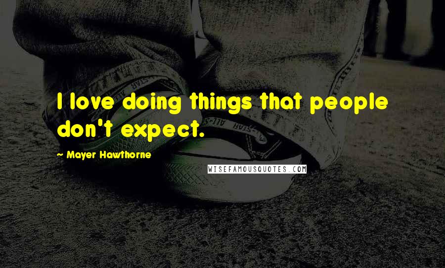 Mayer Hawthorne Quotes: I love doing things that people don't expect.