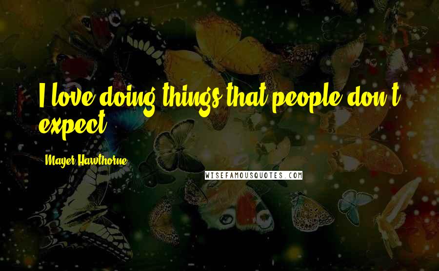 Mayer Hawthorne Quotes: I love doing things that people don't expect.