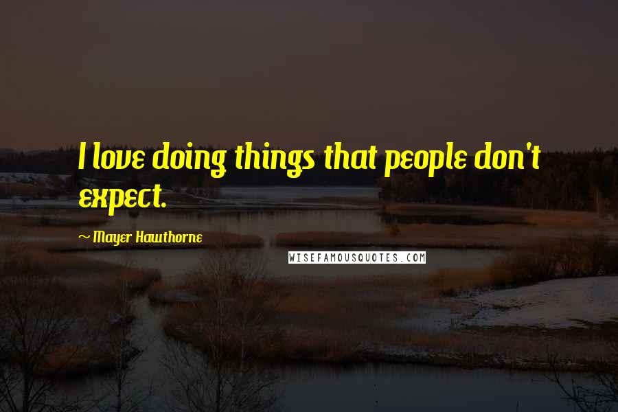 Mayer Hawthorne Quotes: I love doing things that people don't expect.