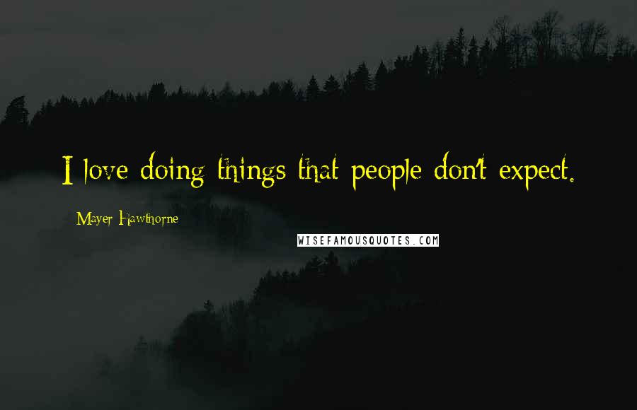 Mayer Hawthorne Quotes: I love doing things that people don't expect.