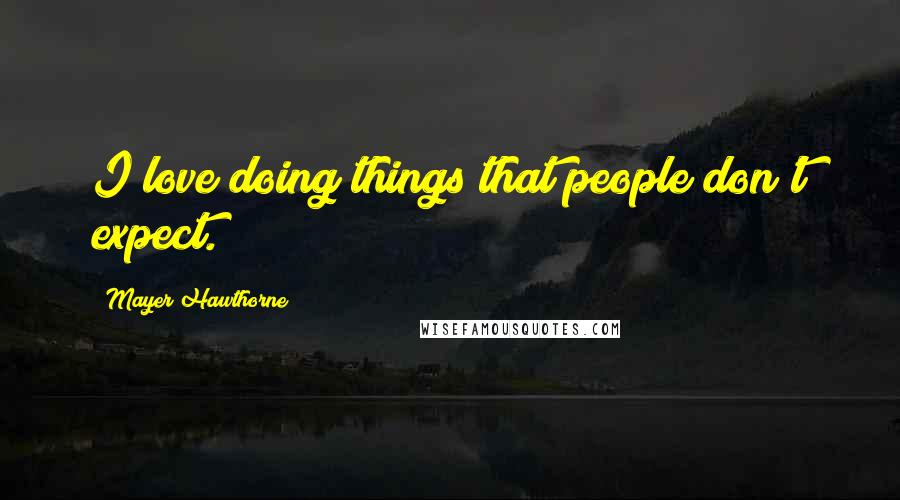 Mayer Hawthorne Quotes: I love doing things that people don't expect.