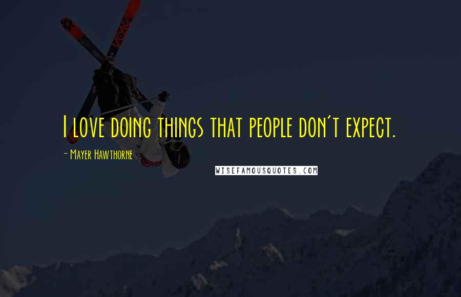 Mayer Hawthorne Quotes: I love doing things that people don't expect.