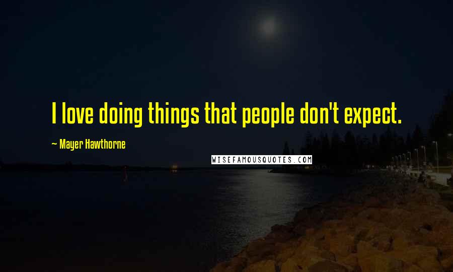 Mayer Hawthorne Quotes: I love doing things that people don't expect.