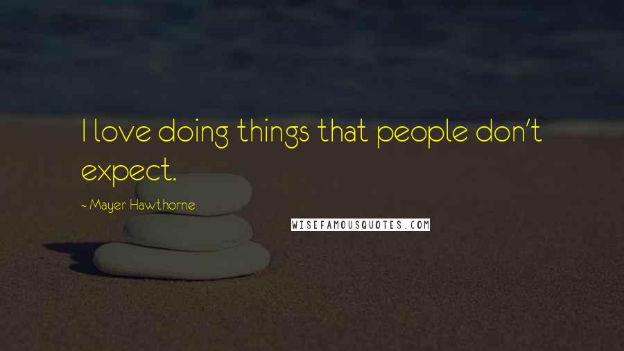 Mayer Hawthorne Quotes: I love doing things that people don't expect.