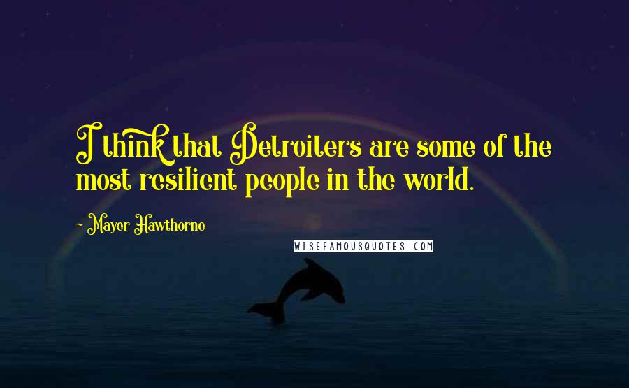 Mayer Hawthorne Quotes: I think that Detroiters are some of the most resilient people in the world.