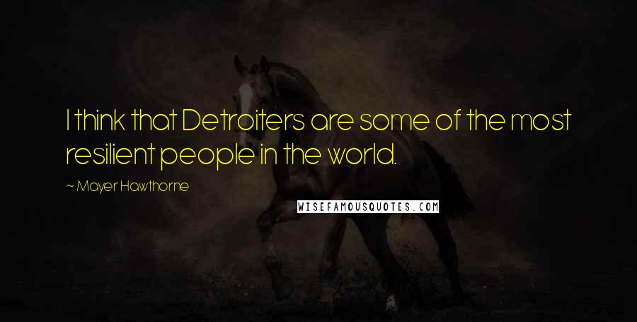 Mayer Hawthorne Quotes: I think that Detroiters are some of the most resilient people in the world.
