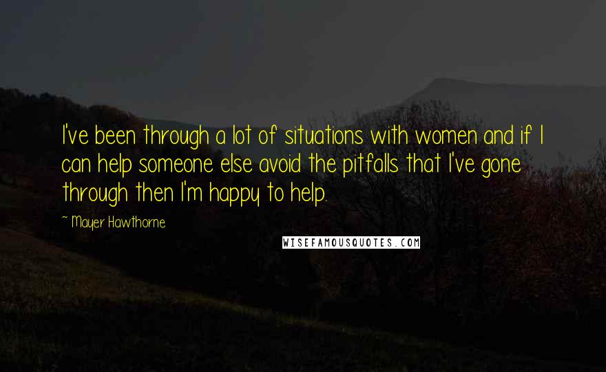 Mayer Hawthorne Quotes: I've been through a lot of situations with women and if I can help someone else avoid the pitfalls that I've gone through then I'm happy to help.