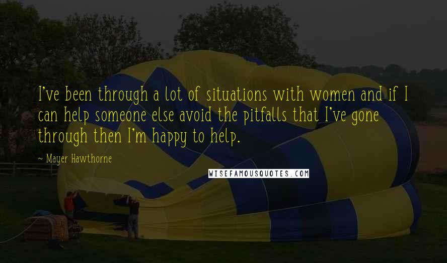 Mayer Hawthorne Quotes: I've been through a lot of situations with women and if I can help someone else avoid the pitfalls that I've gone through then I'm happy to help.