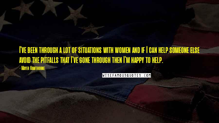 Mayer Hawthorne Quotes: I've been through a lot of situations with women and if I can help someone else avoid the pitfalls that I've gone through then I'm happy to help.