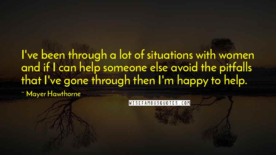 Mayer Hawthorne Quotes: I've been through a lot of situations with women and if I can help someone else avoid the pitfalls that I've gone through then I'm happy to help.