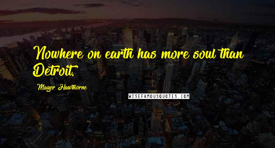 Mayer Hawthorne Quotes: Nowhere on earth has more soul than Detroit.