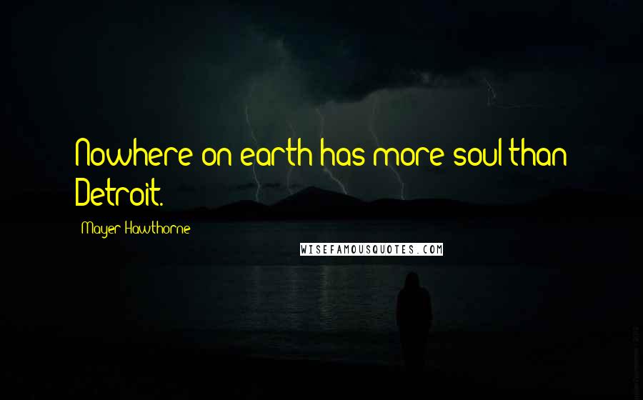 Mayer Hawthorne Quotes: Nowhere on earth has more soul than Detroit.