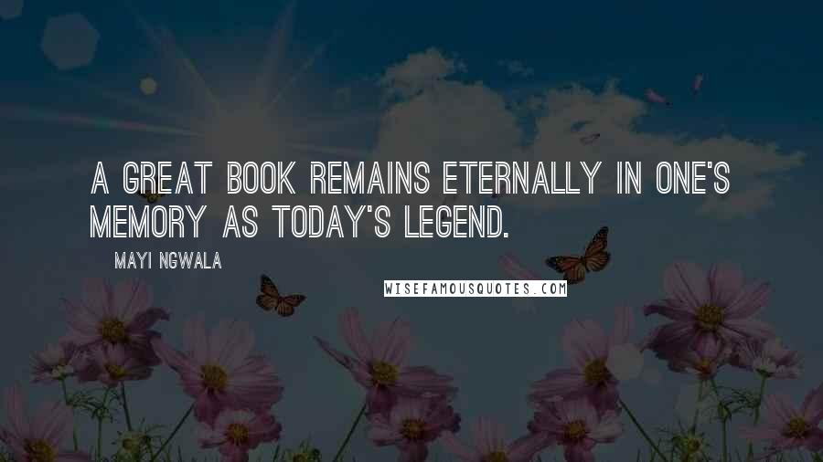 Mayi Ngwala Quotes: A great book remains eternally in one's memory as today's legend.