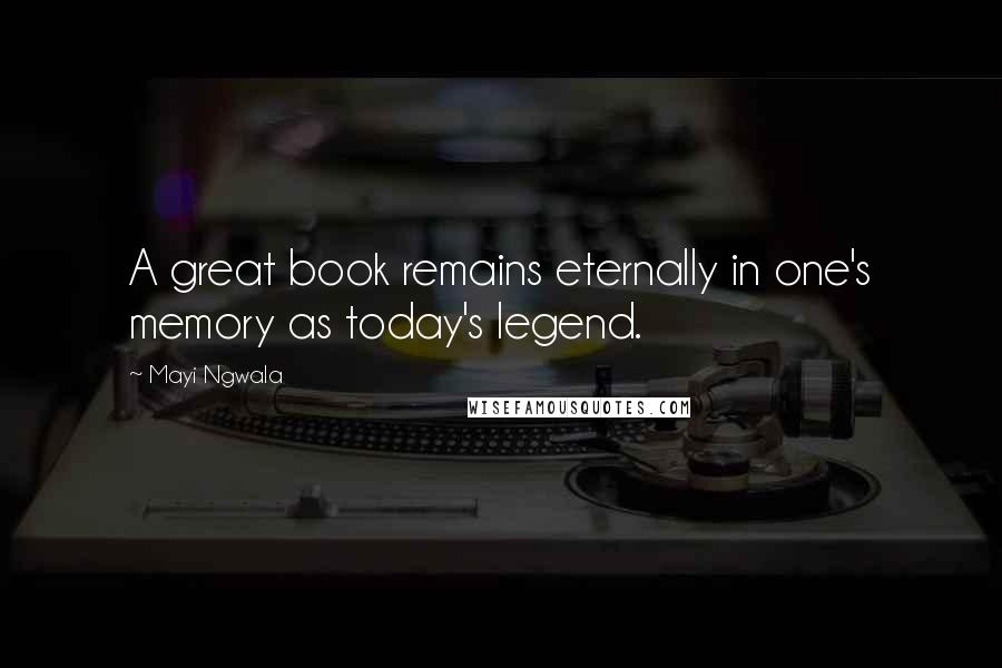 Mayi Ngwala Quotes: A great book remains eternally in one's memory as today's legend.