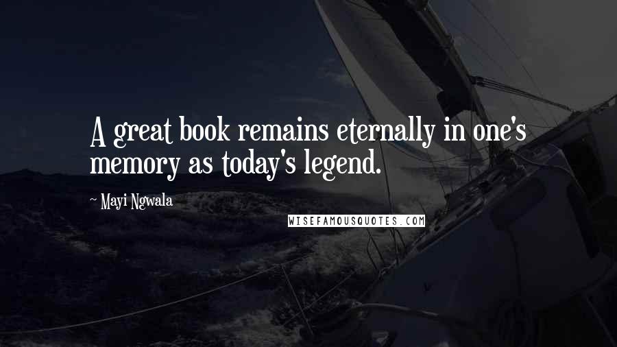 Mayi Ngwala Quotes: A great book remains eternally in one's memory as today's legend.
