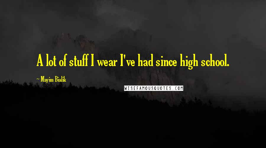 Mayim Bialik Quotes: A lot of stuff I wear I've had since high school.