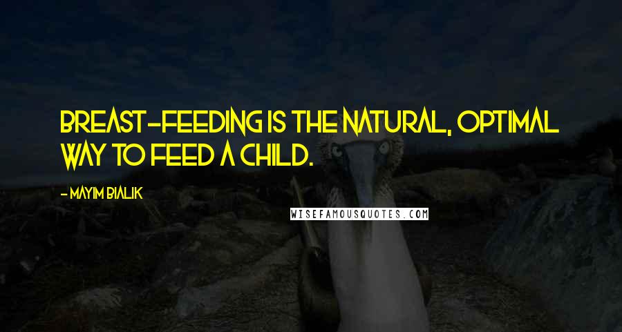 Mayim Bialik Quotes: Breast-feeding is the natural, optimal way to feed a child.
