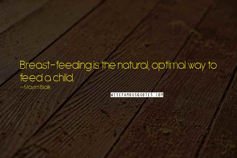 Mayim Bialik Quotes: Breast-feeding is the natural, optimal way to feed a child.