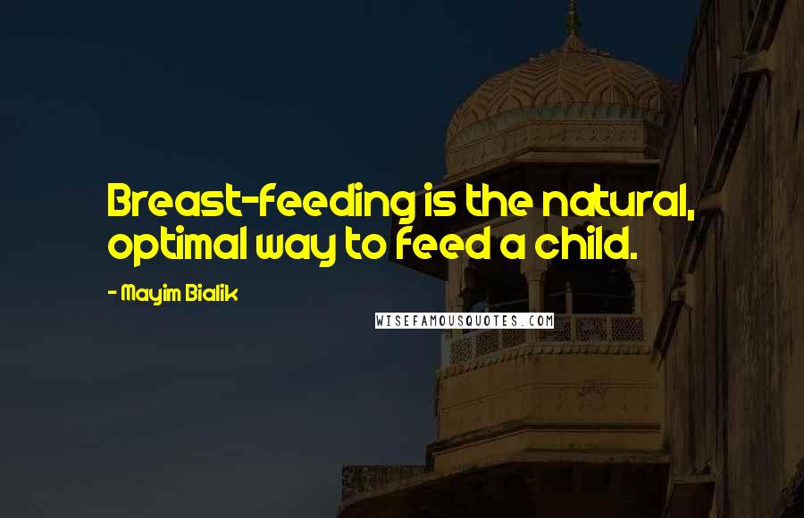 Mayim Bialik Quotes: Breast-feeding is the natural, optimal way to feed a child.