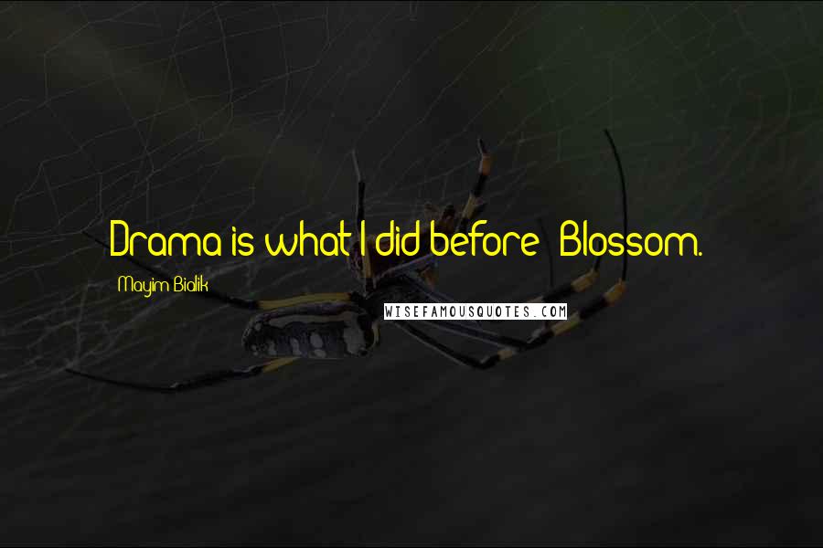 Mayim Bialik Quotes: Drama is what I did before 'Blossom.'