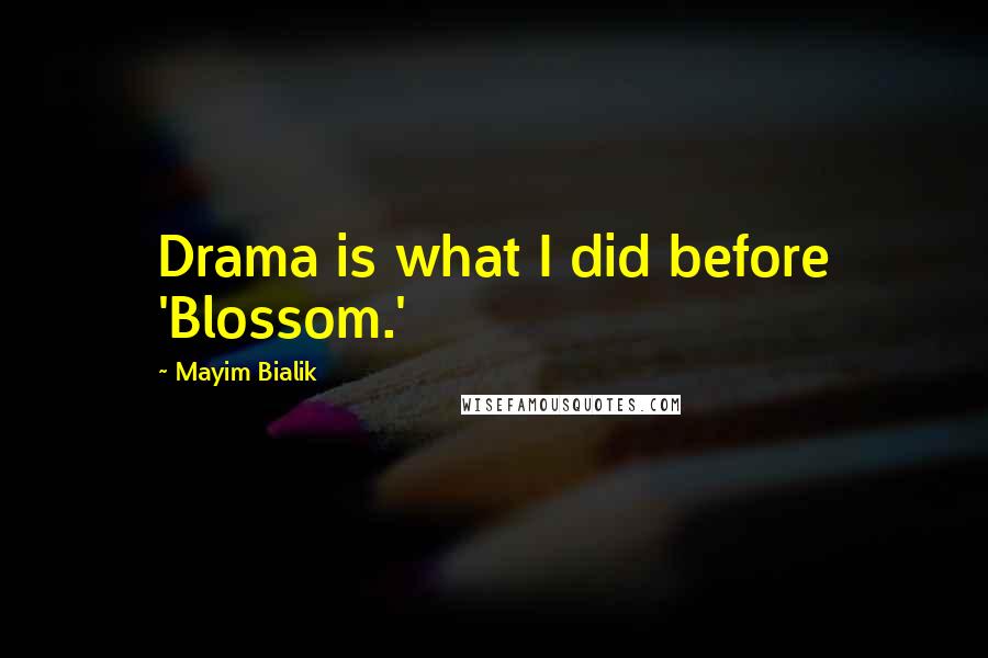 Mayim Bialik Quotes: Drama is what I did before 'Blossom.'